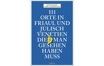 Reiseführer Italien 111 Orte in Friaul und Julisch Venetien, die man gesehen haben muss Emons Verlag