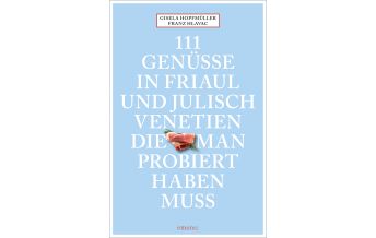 Reiseführer Italien 111 Genüsse in Friaul und Julisch Venetien, die man probiert haben muss Emons Verlag