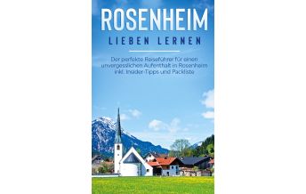 Reiseführer Deutschland Rosenheim lieben lernen: Der perfekte Reiseführer für einen unvergesslichen Aufenthalt in Rosenheim inkl. Insider-Tipps und Packliste Books on Demand