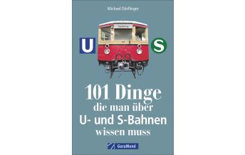 101 Dinge, die man über U- und S-Bahnen wissen muss GeraMond Verlag GmbH