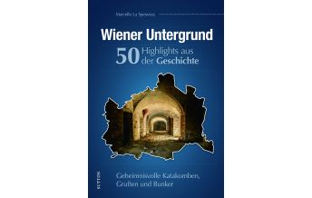 Reiseführer Wiener Untergrund. 55 Highlights aus der Geschichte Sutton Verlag GmbH