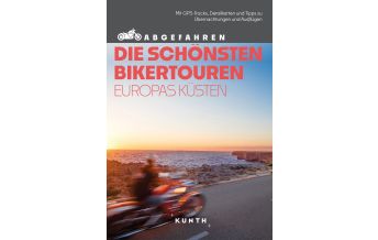 Motorradreisen KUNTH Abgefahren, Die schönsten Bikertouren Europas Küsten Wolfgang Kunth GmbH & Co KG
