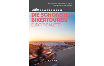 Motorradreisen KUNTH Abgefahren, Die schönsten Bikertouren Europas Küsten Wolfgang Kunth GmbH & Co KG