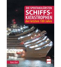 Törnberichte und Erzählungen Die spektakulärsten Schiffskatastrophen der letzten 100 Jahre Motorbuch-Verlag