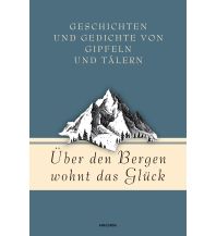 Bergerzählungen Über den Bergen wohnt das Glück. Geschichten und Gedichte von Gipfeln und Tälern Anaconda Verlag GmbH