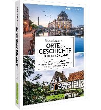 Faszinierende Orte der Geschichte in Deutschland Bruckmann Verlag