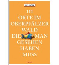 Reiseführer Deutschland 111 Orte im Oberpfälzer Wald, die man gesehen haben muss Emons Verlag