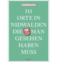 Reiseführer Schweiz 111 Orte in Nidwalden, die man gesehen haben muss Emons Verlag
