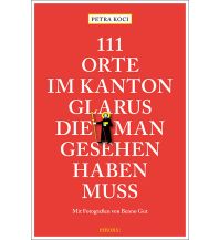 Reiseführer Schweiz 111 Orte im Kanton Glarus, die man gesehen haben muss Emons Verlag