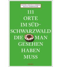 Reiseführer Deutschland 111 Orte im Südschwarzwald, die man gesehen haben muss Emons Verlag