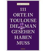 Reiseführer Frankreich 111 Orte in Toulouse, die man gesehen haben muss Emons Verlag