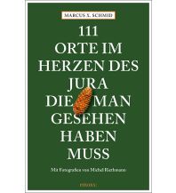Reiseführer Schweiz 111 Orte im Herzen des Jura, die man gesehen haben muss Emons Verlag