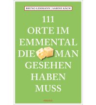 Reiseführer Schweiz 111 Orte im Emmental, die man gesehen haben muss Emons Verlag