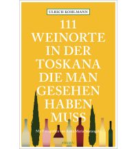 Travel Guides Italy 111 Weinorte in der Toskana, die man gesehen haben muss Emons Verlag