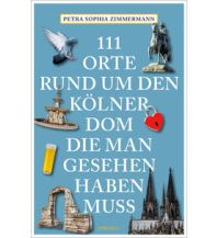 Reiseführer Deutschland 111 Orte rund um den Kölner Dom, die man gesehen haben muss Emons Verlag