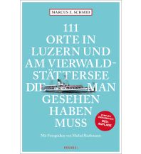 Reiseführer Schweiz 111 Orte in Luzern und am Vierwaldstättersee, die man gesehen haben muss Emons Verlag