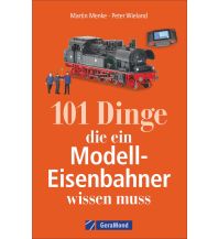 101 Dinge, die ein Modell-Eisenbahner wissen muss GeraMond Verlag GmbH