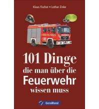 101 Dinge, die man über die Feuerwehr wissen muss GeraMond Verlag GmbH
