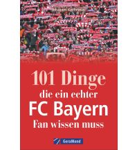 101 Dinge, die ein echter FC-Bayern-Fan wissen muss GeraMond Verlag GmbH