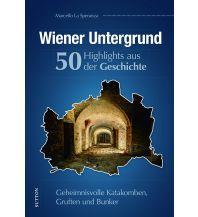 Reiseführer Wiener Untergrund. 55 Highlights aus der Geschichte Sutton Verlag GmbH