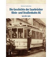 Die Geschichte der Saarbrücker Klein- und Straßenbahn AG Sutton Verlag GmbH