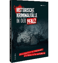 Historische Kriminalfälle in der Pfalz Sutton Verlag GmbH