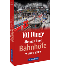 101 Dinge, die man über Bahnhöfe wissen muss GeraMond Verlag GmbH