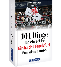 101 Dinge, die ein echter Eintracht Frankfurt Fan wissen muss GeraMond Verlag GmbH