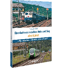 Eisenbahnen zwischen Ruhr und Sieg einst und jetzt GeraMond Verlag GmbH
