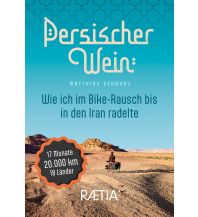 Raderzählungen Persischer Wein. Wie ich im Bike-Rausch bis in den Iran radelte Edition Raetia
